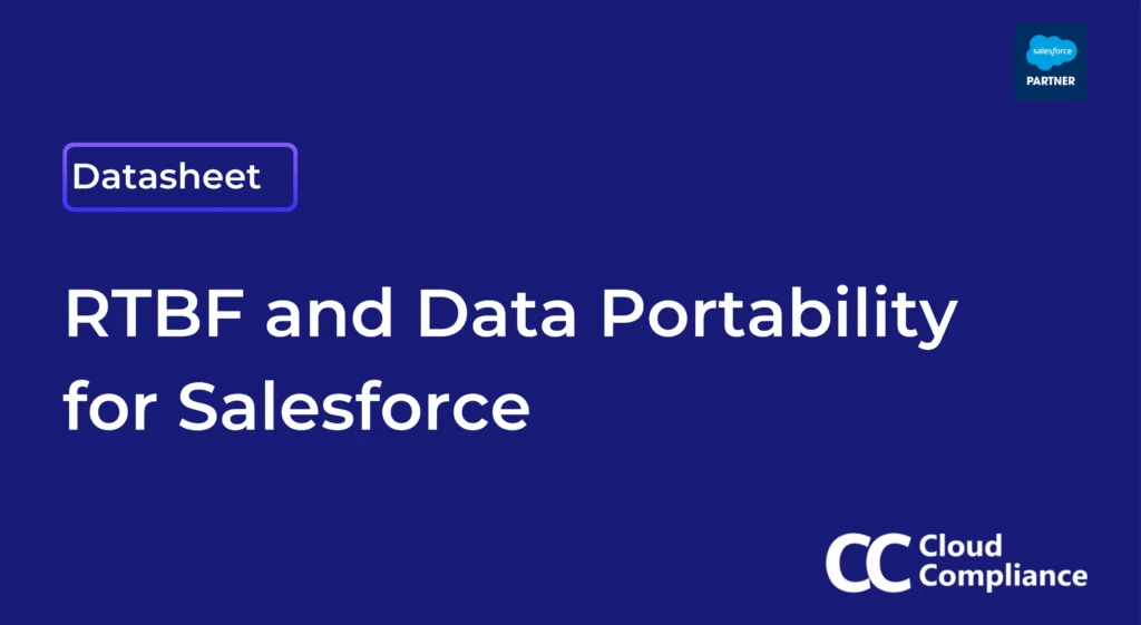 In this datasheet, you will learn why you should choose Cloud Compliance RTBF and Data Portability for Salesforce to meet GDPR and other regulatory requirements.